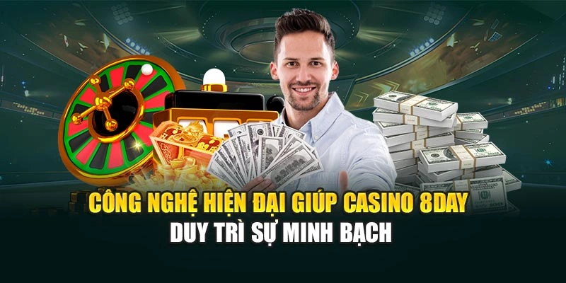 Công nghệ hiện đại giúp Casino 8DAY duy trì sự minh bạch
